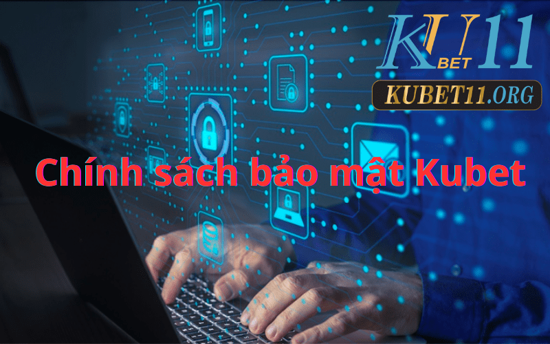 Chính sách bảo mật Kubet năm 2023 - hàng rào bảo vệ quyền lợi của game thủ